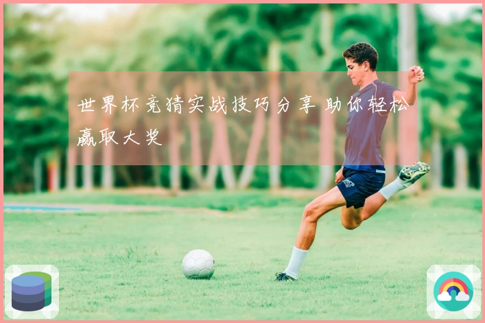 世界杯竞猜实战技巧分享 助你轻松赢取大奖